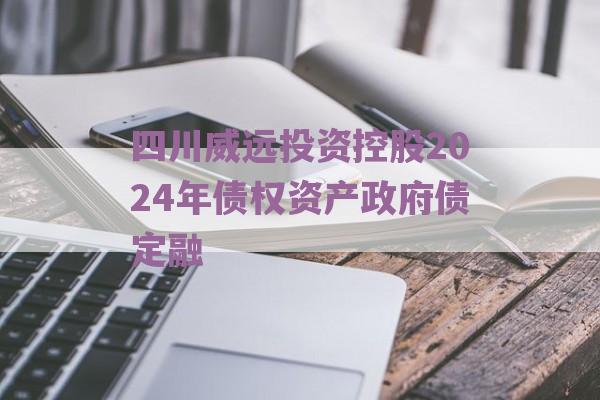 四川威远投资控股2024年债权资产政府债定融