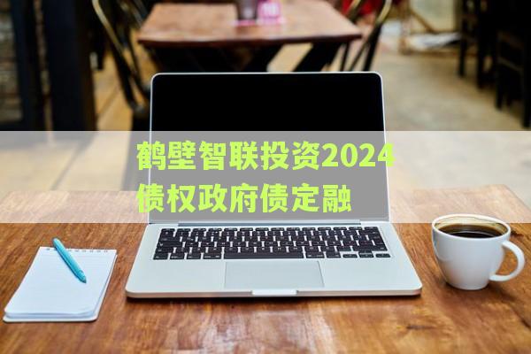 鹤壁智联投资2024债权政府债定融