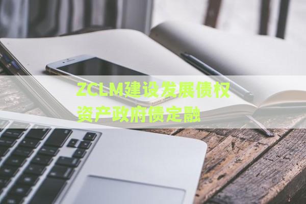 ZCLM建设发展债权资产政府债定融