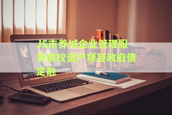 JS市养城企业管理服务债权资产项目政府债定融