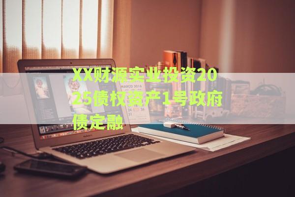 XX财源实业投资2025债权资产1号政府债定融