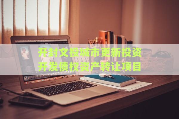 开封文投城市更新投资开发债权资产转让项目