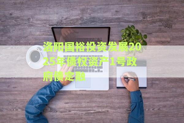 洛阳国裕投资发展2025年债权资产1号政府债定融