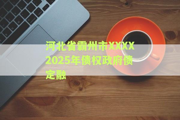 河北省霸州市XXXX2025年债权政府债定融